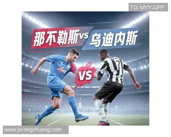 乌迪内斯主场迎战那不勒斯期待精彩对决与激烈竞争 乌迪内斯主场迎战那不勒斯期待精彩对决与激烈竞争