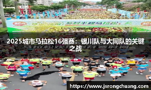 2025城市马拉松16强赛：银川队与大同队的关键之战